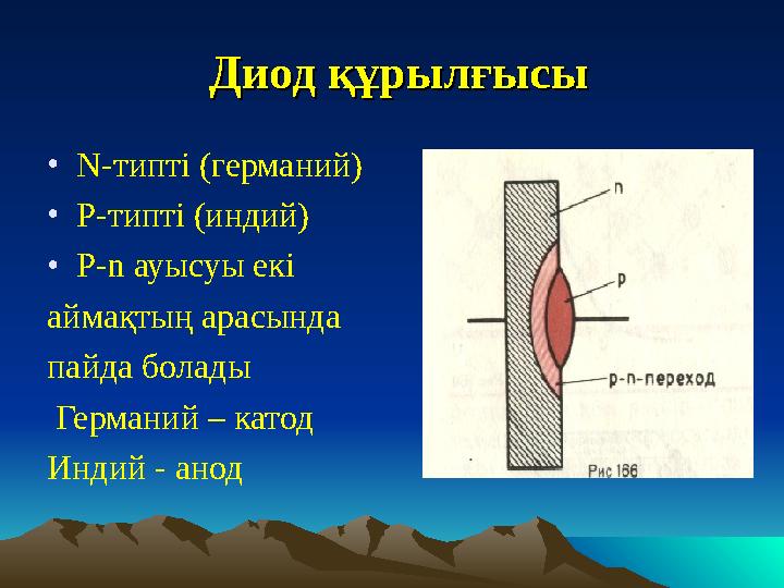 Диод құрылғысыДиод құрылғысы • N -типті (германий) • P -типті (индий) • P-n ауысуы екі аймақтың арасында пайда болады Ге