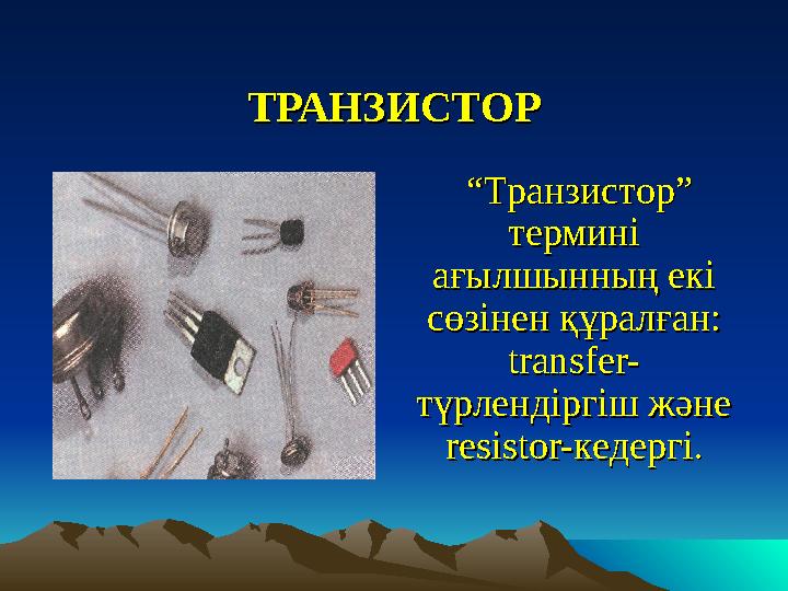 ТРАНЗИСТОРТРАНЗИСТОР ““ ТранзисторТранзистор ” ” термині термині ағылшынның екі ағылшынның екі сөзінен құралғансөзінен құр