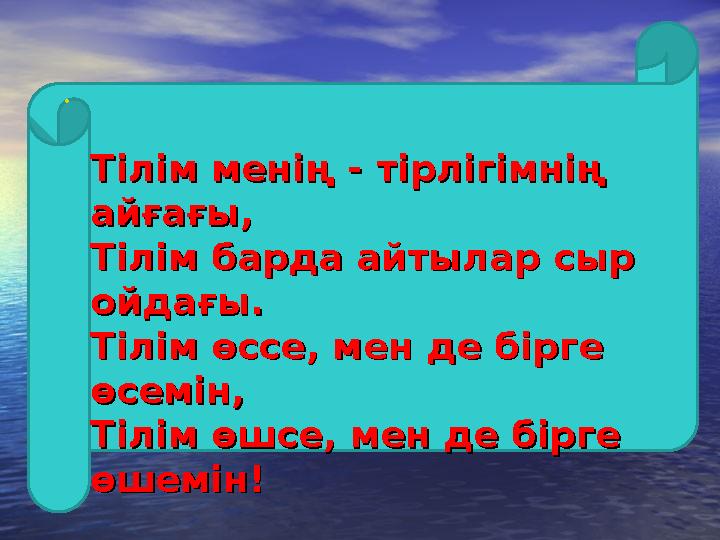 • Тілім менің - тірлігімнің Тілім менің - тірлігімнің айғағы,айғағы, Тілім барда айтылар сыр Тілім барда айтылар сыр ойдағы.ой