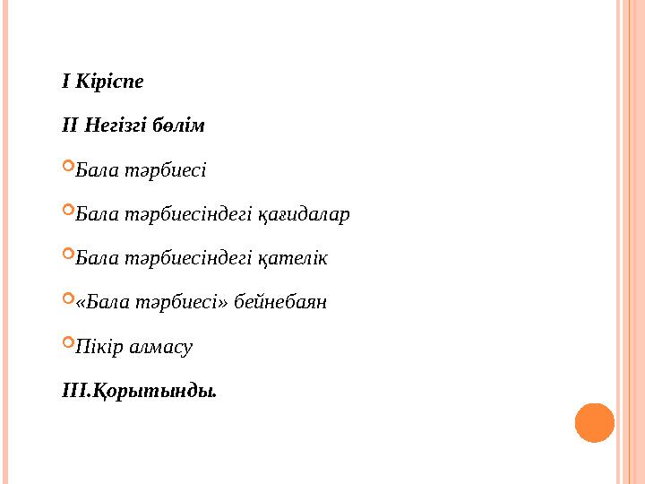 І Кіріспе ІІ Негізгі бөлім  Бала тәрбиесі  Бала тәрбиесіндегі қағидалар  Бала тәрбиесіндегі қателік  «Бала тәрбиесі» бейнеба