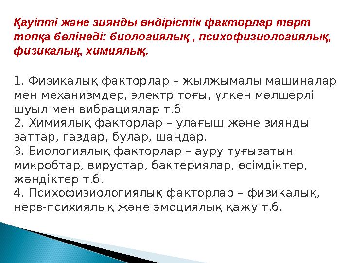 Қауіпті және зиянды өндірістік факторлар төрт топқа бөлінеді: биологиялық , психофизиологиялық, физикалық, химиялық. 1. Физика