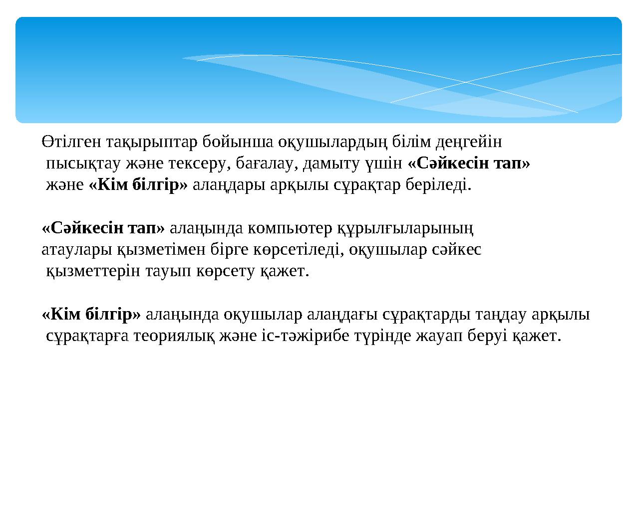 Өтілген тақырыптар бойынша оқушылардың білім деңгейін пысықтау және тексеру, бағалау, дамыту үшін «Сәйкесін тап» және «Кі