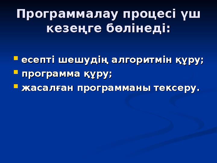 Программалау процесі үш Программалау процесі үш кезеңге бөлінеді:кезеңге бөлінеді:  есепті шешудің алгоритмін құру;есепті шешу