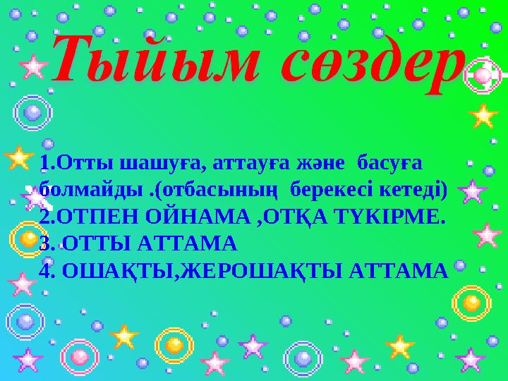 1.Отты шашуға, аттауға және басуға болмайды .(отбасының берекесі кетеді) 2.ОТПЕН ОЙНАМА ,ОТҚА ТҮКІРМЕ. 3. ОТТЫ АТТАМА 4. ОШ