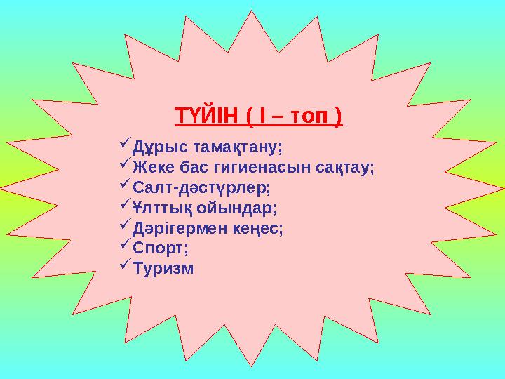 ТҮЙІН ( І – топ )  Дұрыс тамақтану;  Жеке бас гигиенасын сақтау;  Салт-дәстүрлер;  Ұлттық ойындар;  Дәрігермен