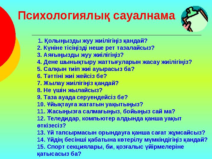 Психологиялық сауалнама 1. Қолыңызды жуу жиілігіңіз қандай? 2. Күніне тісіңізді неше рет тазалайсыз? 3. Аяғыңызды жуу жиілі