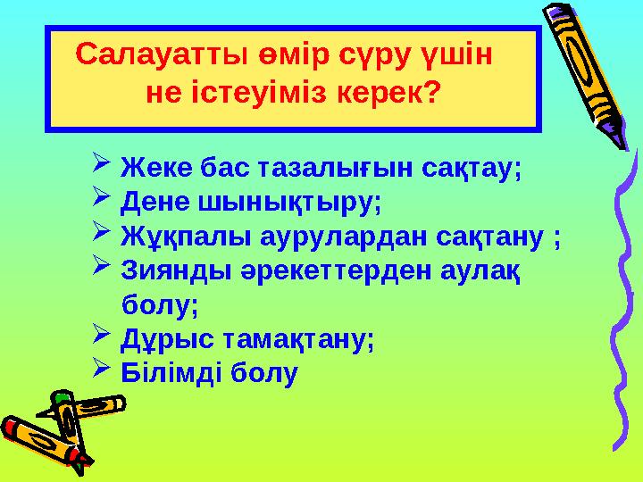 Салауатты өмір сүру үшін не істеуіміз керек?  Жеке бас тазалығын сақтау;  Дене шынықтыру;  Жұқпалы аурулардан сақт