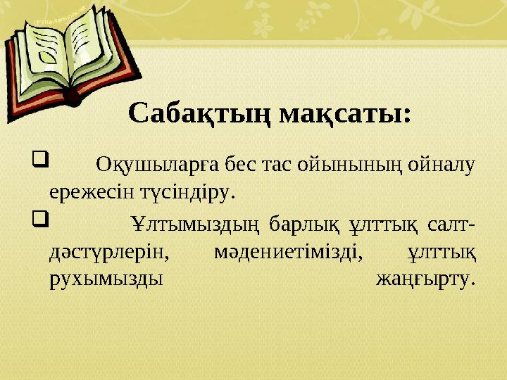 Сабақтың мақсаты:  Оқушыларға бес тас ойынының ойналу ережесін түсіндіру.  Ұлтымыздың барлық ұлтты