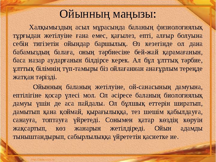 Ойынның маңызы: Халқымыздың асыл мұрасында баланың физиологиялық тұрғыдан жетілуіне ғана емес, қағылез, епті