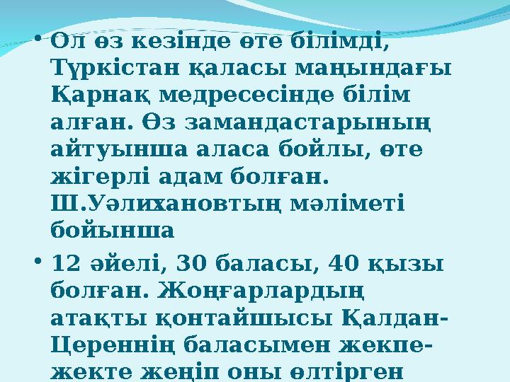 • Ол өз кезінде өте білімді, Түркістан қаласы маңындағы Қарнақ медресесінде білім алған. Өз замандастарының айтуынша аласа б