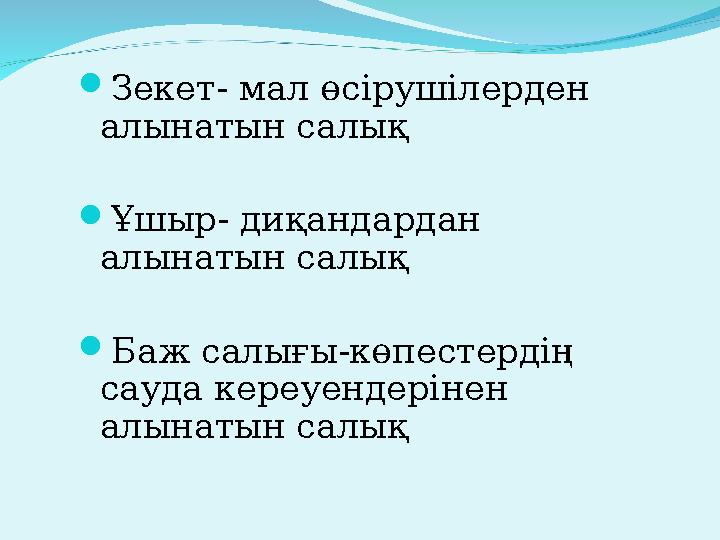  Зекет- мал өсірушілерден алынатын салық  Ұшыр- диқандардан алынатын салық  Баж салығы-көпестердің сауда кереуендерінен а