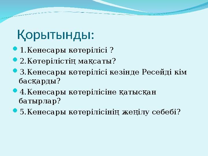 Қорытынды:  1.Кенесары көтерілісі ?  2.Көтерілістің мақсаты?  3.Кенесары көтерілісі кезінде Ресейді кім басқарды?  4.Кен