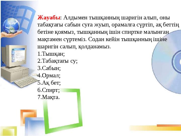 Жауабы : Алдымен тышқанның шаригін алып, оны табақтағы сабын суға жуып, орамалға сүртіп, ақ беттің бетіне қоямыз, тышқанның іш