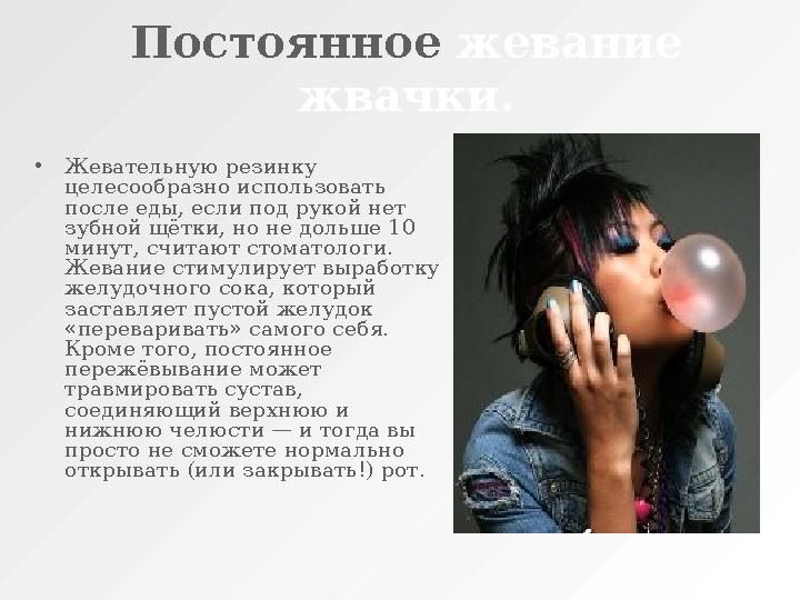 Постоянное жевание жвачки. • Жевательную резинку целесообразно использовать после еды, если под рукой нет зубной щётки, но