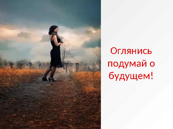 Оглянись подумай о будущем!