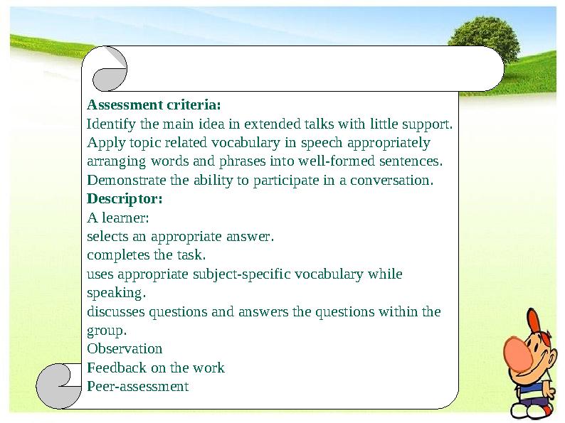 Assessment criteria: Identify the main idea in extended talks with little support. Apply topic related vocabulary in speech appr