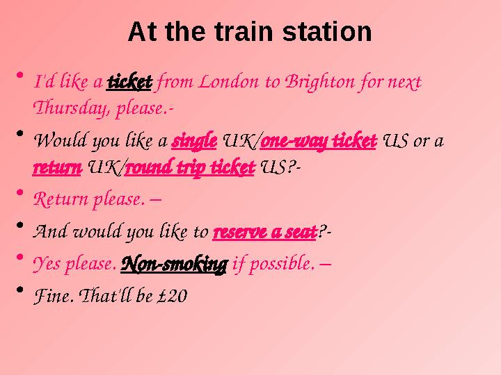 At the train station • I'd like a ticket from London to Brighton for next Thursday, please.- • Would you like a single