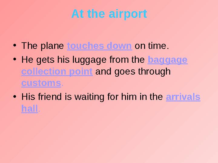 At the airport • The plane touches down on time. • He gets his luggage from the baggage collection point and goes throu