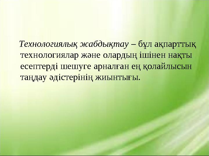 Технологиялық жабдықтау – бұл ақпарттық технологиялар және олардың ішінен нақты есептерді шешуге арналған ең қолайлысын