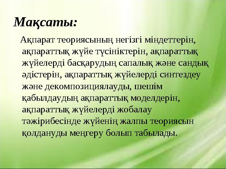 Мақсаты: Ақпарат теориясының негізгі міндеттерін, ақпараттық жүйе түсініктерін, ақпараттық жүйелерді басқарудың сапалық жә