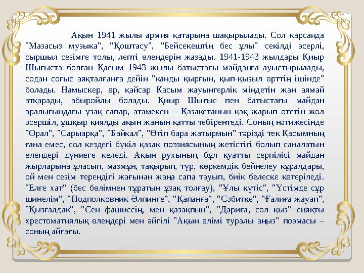 Ақын 1941 жылы армия қатарына шақырылады. Сол қарсаңда "Мазасыз музыка", "Қоштасу", "Бейсекеш