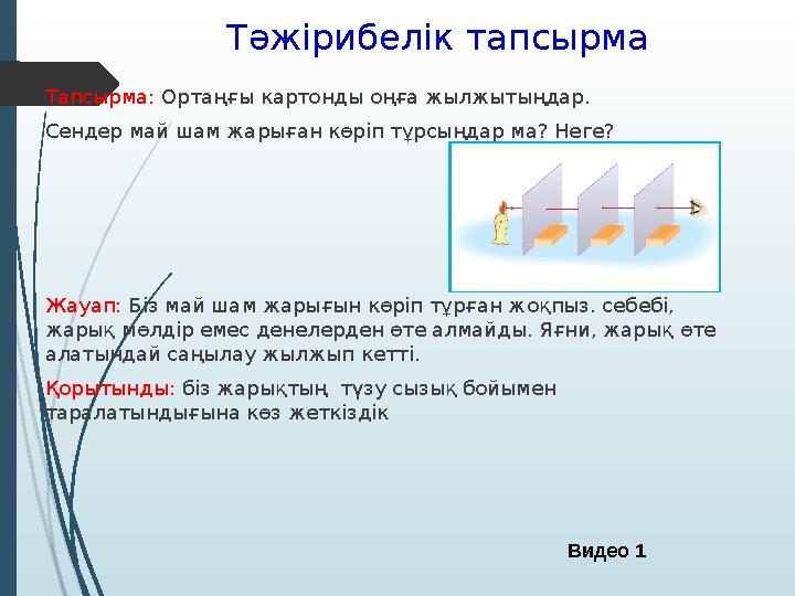Тәжірибелік тапсырма Тапсырма: Ортаңғы картонды оңға жылжытыңдар. Сендер май шам жарыған көріп тұрсыңдар ма? Неге? Жауап: Бі