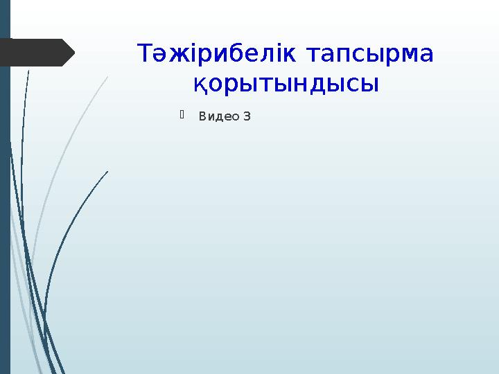 Тәжірибелік тапсырма қорытындысы  Видео 3