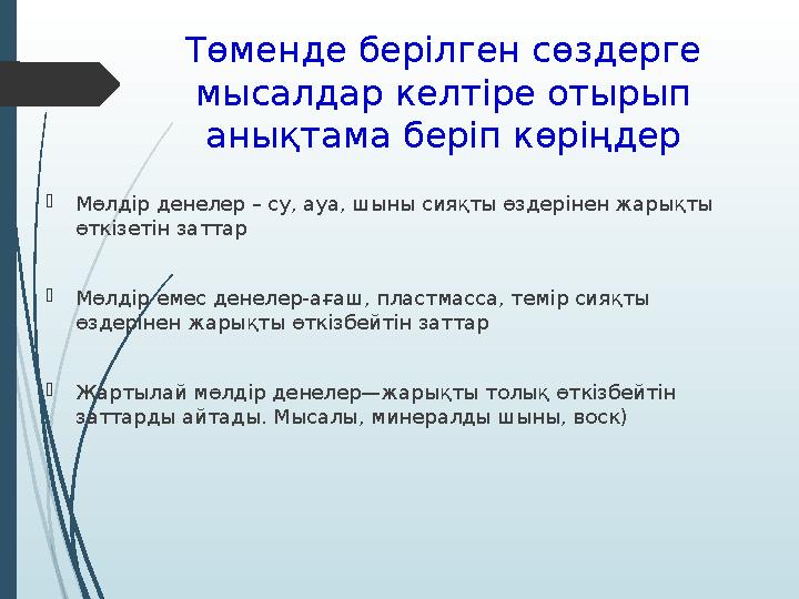 Төменде берілген сөздерге мысалдар келтіре отырып анықтама беріп көріңдер  Мөлдір денелер – су, ауа, шыны сияқты өздерінен жа