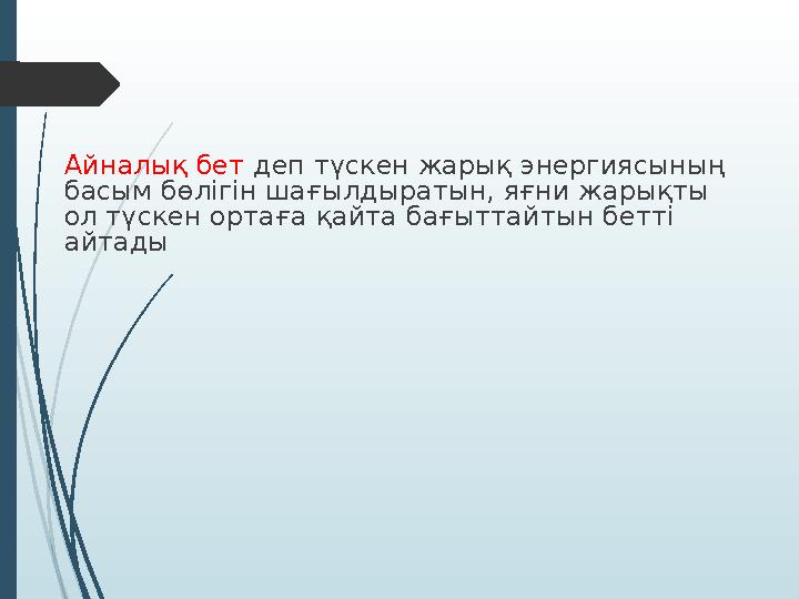 Айналық бет деп түскен жарық энергиясының басым бөлігін шағылдыратын, яғни жарықты ол түскен ортаға қайта бағыттайтын бетті