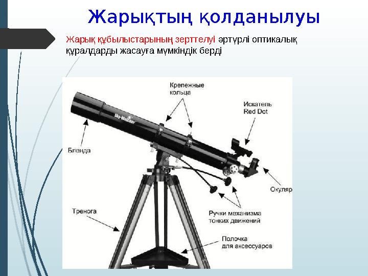 Жарықтың қолданылуы Жарық құбылыстарының зерттелуі әртүрлі оптикалық құралдарды жасауға мүмкіндік берді