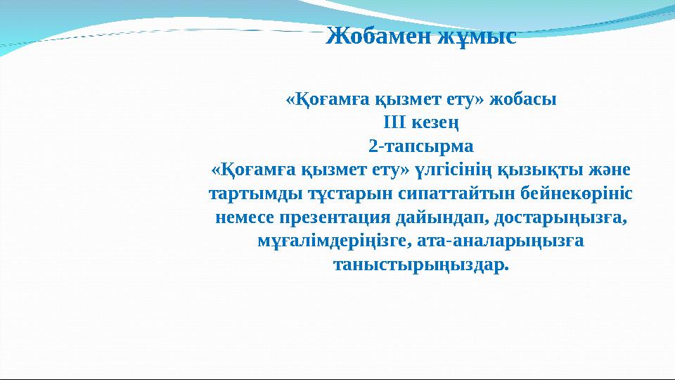 Жобамен жұмыс «Қоғамға қызмет ету» жобасы ІІІ кезең 2-тапсырма «Қоғамға қызмет ету» үлгісінің қызықты және тартымды тұстарын си