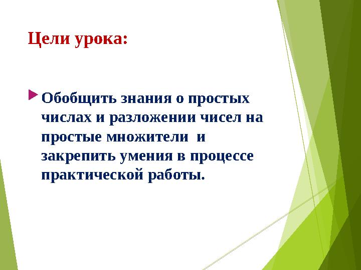 Цели урока:  Обобщить знания о простых числах и разложении чисел на простые множители и закрепить умения в процессе практи