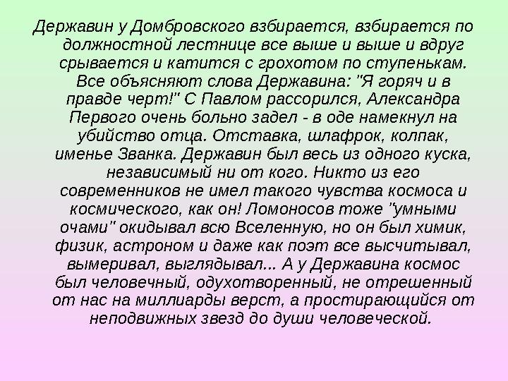 Державин у Домбровского взбирается, взбирается по должностной лестнице все выше и выше и вдруг срывается и катится с грохотом