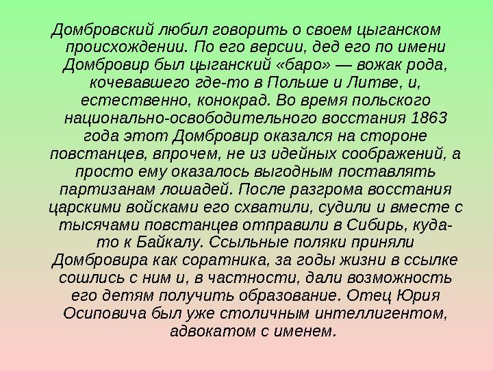 Домбровский любил говорить о своем цыганском происхождении. По его версии, дед его по имени Домбровир был цыганский «баро» — в