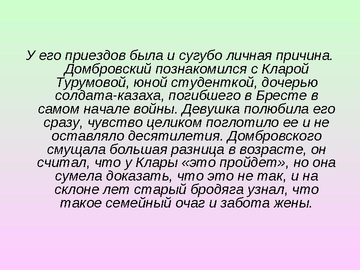 У его приездов была и сугубо личная причина. Домбровский познакомился с Кларой Турумовой, юной студенткой, дочерью солдата-ка