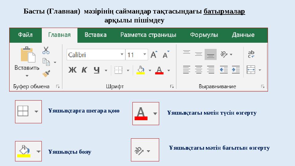 Басты (Главная) мәзірінің саймандар тақтасындағы батырмалар арқылы пішімдеу Ұяшықтарға шегара қою Ұяшықты бояу Ұяшықтағы мәт