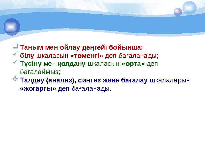  Таным мен ойлау деңгейі бойынша:  білу шкаласын «төменгі» деп бағаланады;  Түсіну мен қолдану шкаласын «орта» деп
