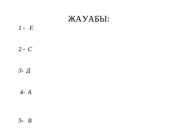 ЖАУАБЫ: 1 - Е 2 - С 3 - Д 4- А 5- В