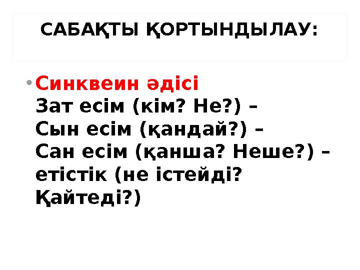 САБАҚТЫ ҚОРТЫНДЫЛАУ: • Синквеин әдісі Зат есім ( кім? Не? ) – Сын есім ( қандай? ) – Сан есім ( қанша? Неше? ) – етістік ( н
