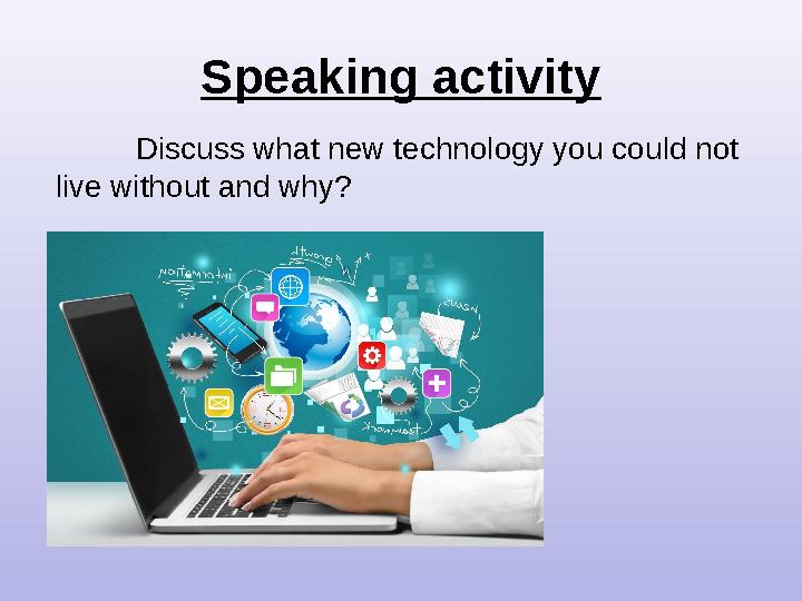 Speaking activity Discuss what new technology you could not live without and why?