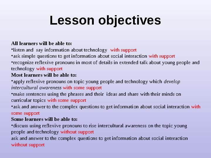 Lesson objectives All learners will be able to: • listen and say information about technology with support • ask simple qu