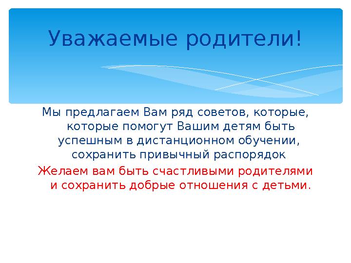 Мы предлагаем Вам ряд советов, которые, которые помогут Вашим детям быть успешным в дистанционном обучении, сохранить привыч