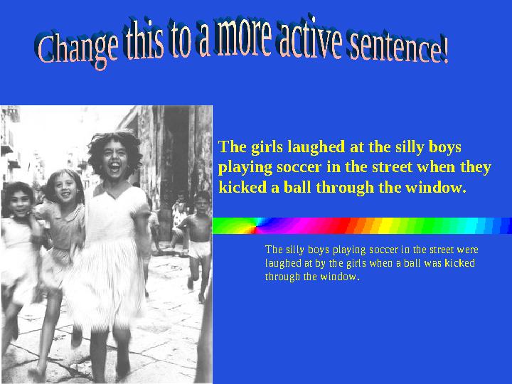 The silly boys playing soccer in the street were laughed at by the girls when a ball was kicked through the window.The gir