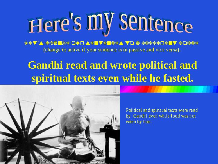 Gandhi read and wrote political and spiritual texts even while he fasted.Let s change our sentences to a different voice ’ (