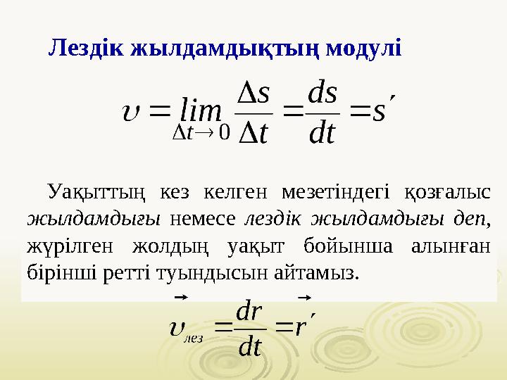 Уақыттың кез келген мезетіндегі қозғалыс жылдамдығы немесе лездік жылдамдығы деп, жүрілген жолдың уақыт бойынша а