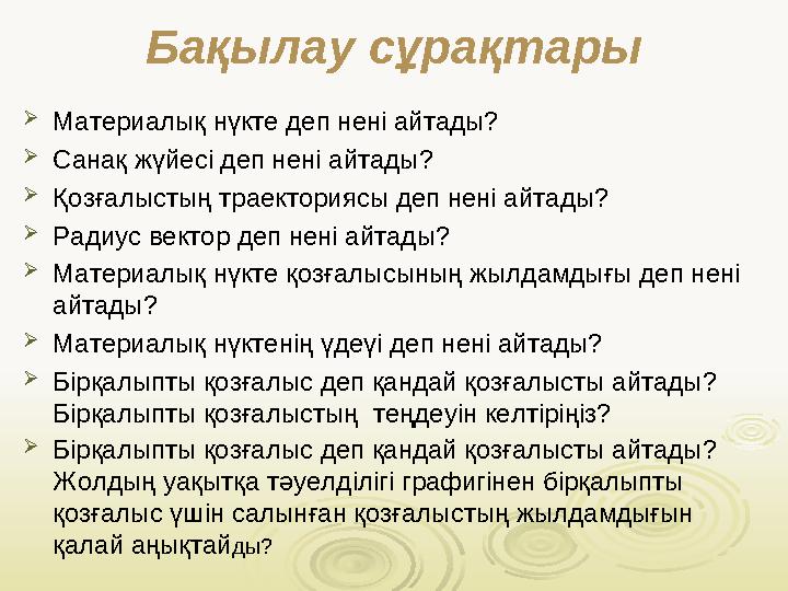 Бақылау сұрақтары  Ма териалық нүкте деп нені айтады?  Санақ жүйесі деп нені айтады?  Қозғалыстың траекториясы деп нені айтад