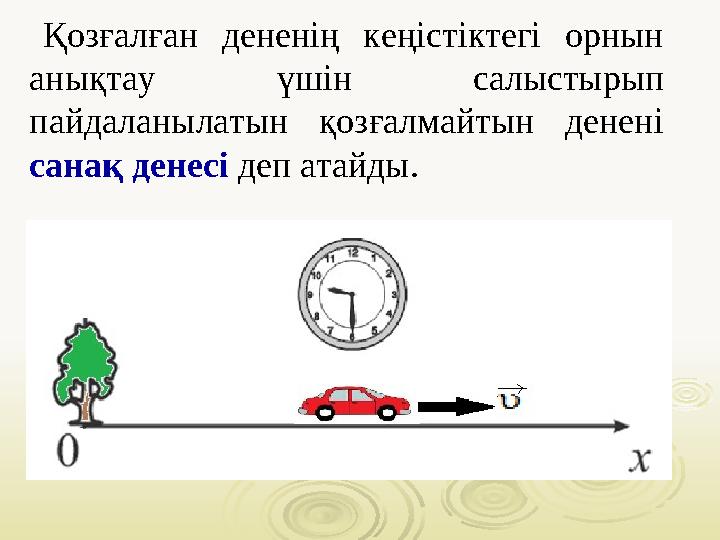 Қозғалған дененің кеңістіктегі орнын анықтау үшін салыстырып пайдаланылатын қозғалмайтын денені санақ денесі деп ата