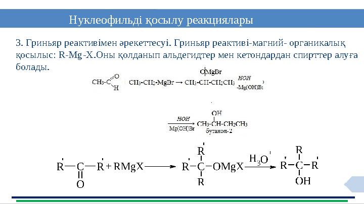 10Нуклеофильді қосылу реакциялары 3. Гриньяр реактивімен әрекеттесуі. Гриньяр реактиві-магний- органикалық қосылыс: R-Mg-X .Оны