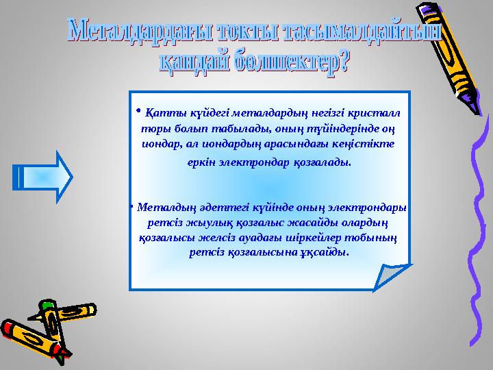 • Қатты күйдегі металдардың негізгі кристалл торы болып табылады, оның түйіндерінде оң иондар, ал иондардың арасындағы кеңіс