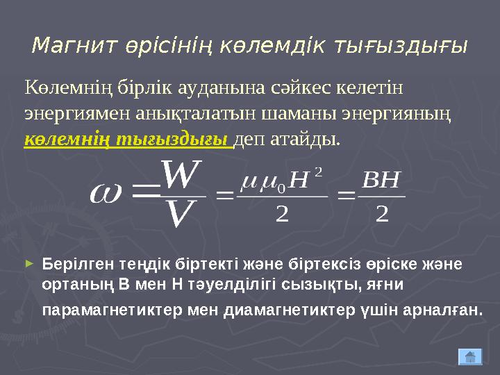 Магнит өрісінің көлемдік тығыздығы ► Берілген теңдік біртекті және біртексіз өріске және ортаның В мен Н тәуелділігі сызықты,